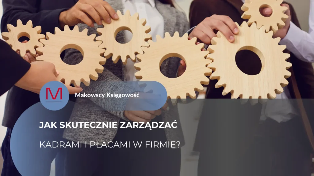 Jak skutecznie zarządzać kadrami i płacami w firmie